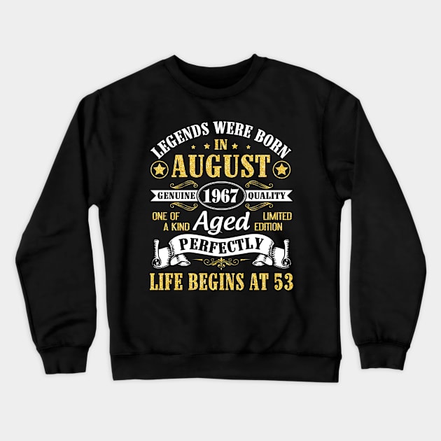 Legends Were Born In August 1967 Genuine Quality Aged Perfectly Life Begins At 53 Years Old Birthday Crewneck Sweatshirt by bakhanh123